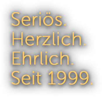 Seriös.Herzlich.Ehrlich.Seit 1999